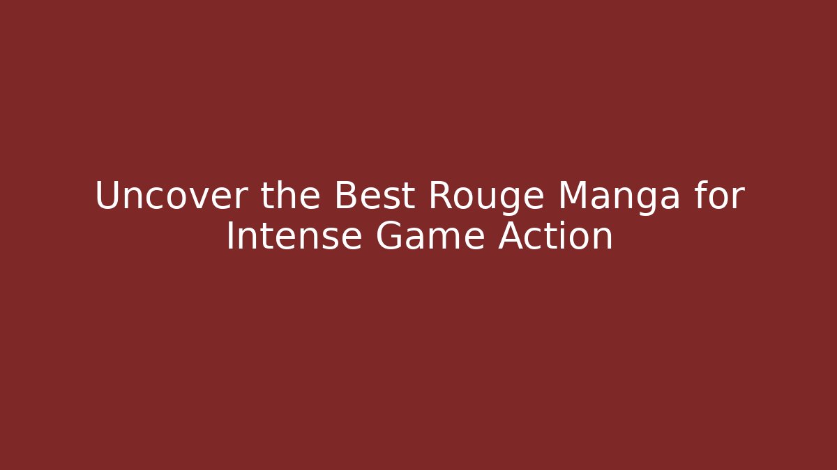 Uncover the Best Rouge Manga for Intense Game Action