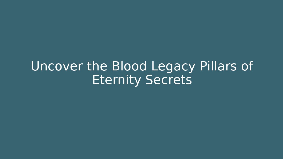 Uncover the Blood Legacy Pillars of Eternity Secrets