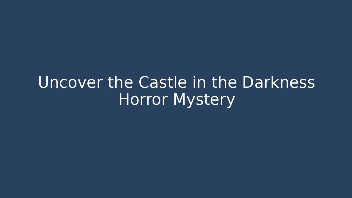 Uncover the Castle in the Darkness Horror Mystery