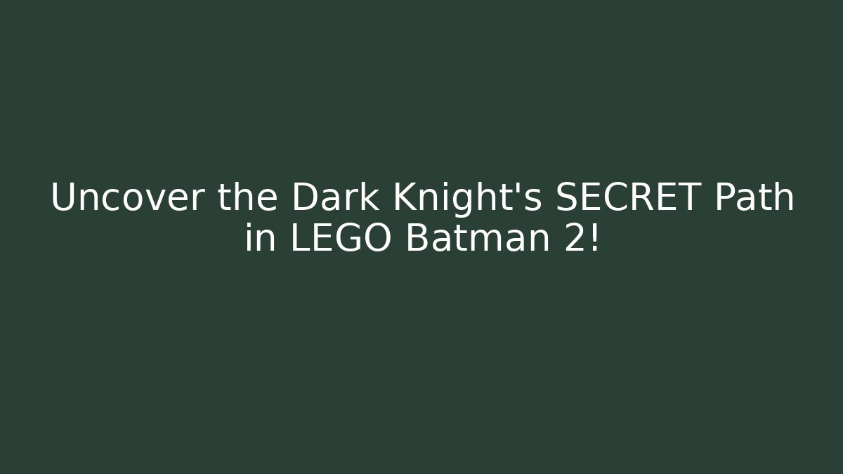Uncover the Dark Knight's SECRET Path in LEGO Batman 2!