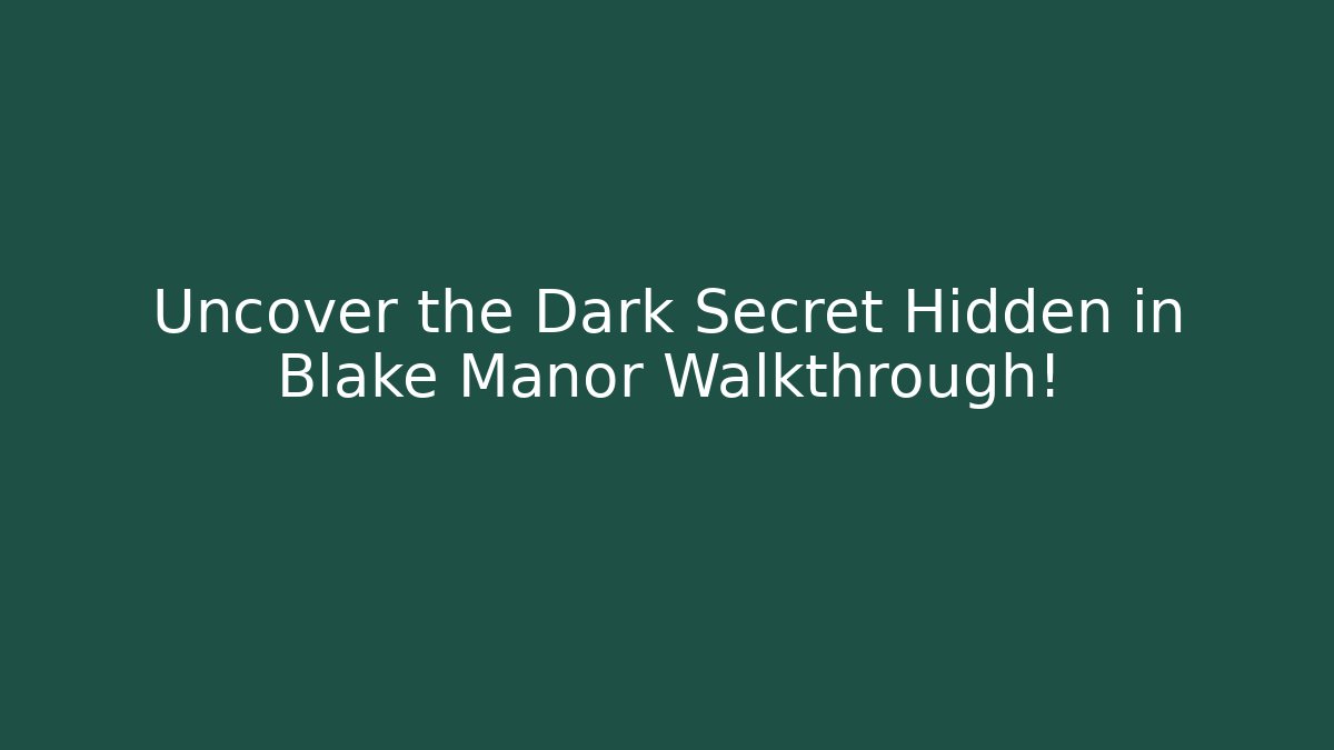 Uncover the Dark Secret Hidden in Blake Manor Walkthrough!