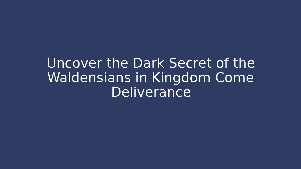 Uncover the Dark Secret of the Waldensians in Kingdom Come Deliverance
