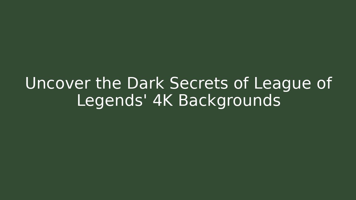 Uncover the Dark Secrets of League of Legends' 4K Backgrounds
