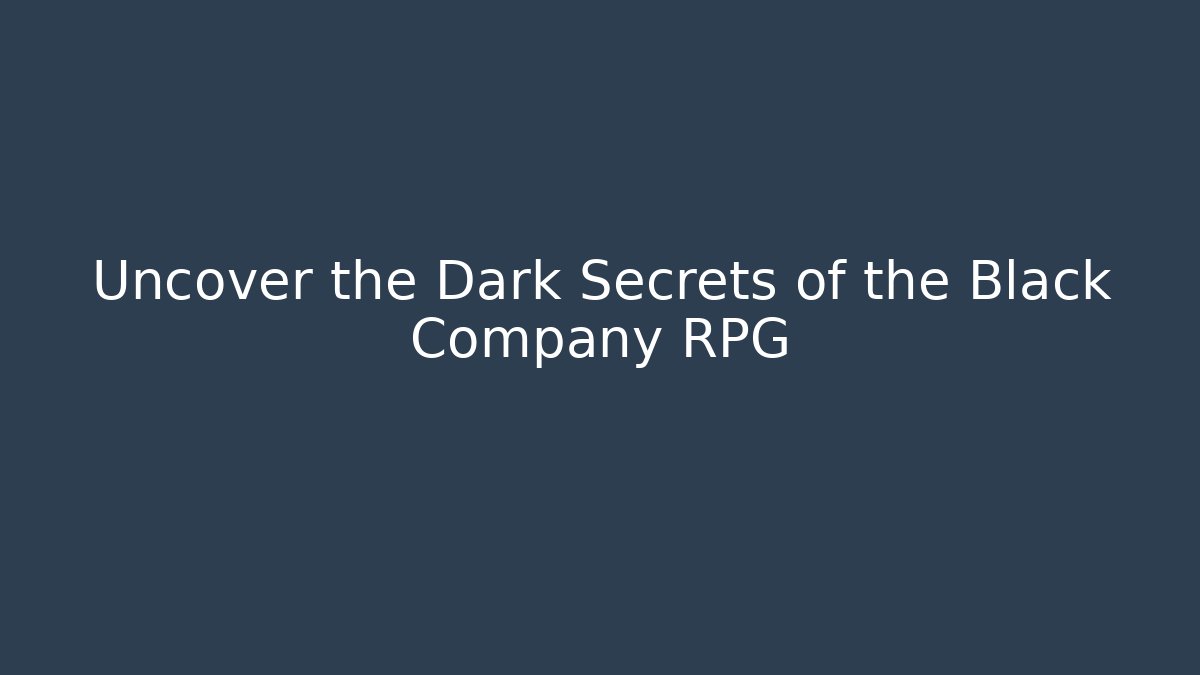 Uncover the Dark Secrets of the Black Company RPG