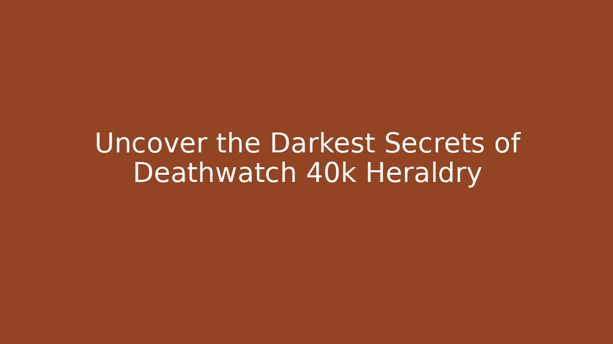 Uncover the Darkest Secrets of Deathwatch 40k Heraldry