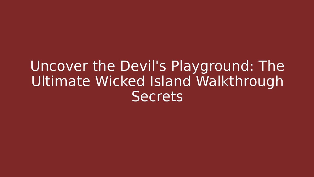 Uncover the Devil's Playground: The Ultimate Wicked Island Walkthrough Secrets