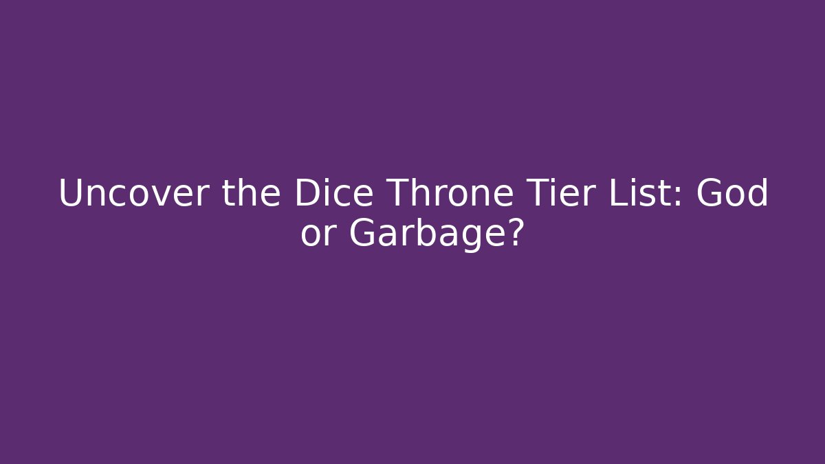 Uncover the Dice Throne Tier List: God or Garbage?