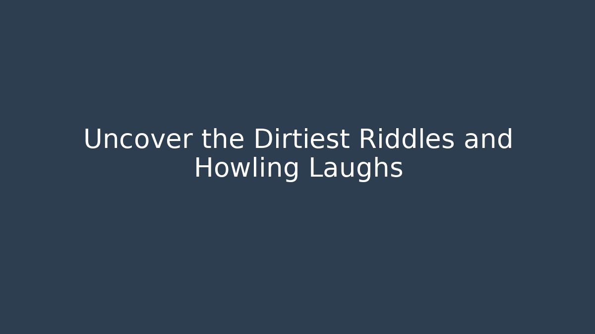 Uncover the Dirtiest Riddles and Howling Laughs