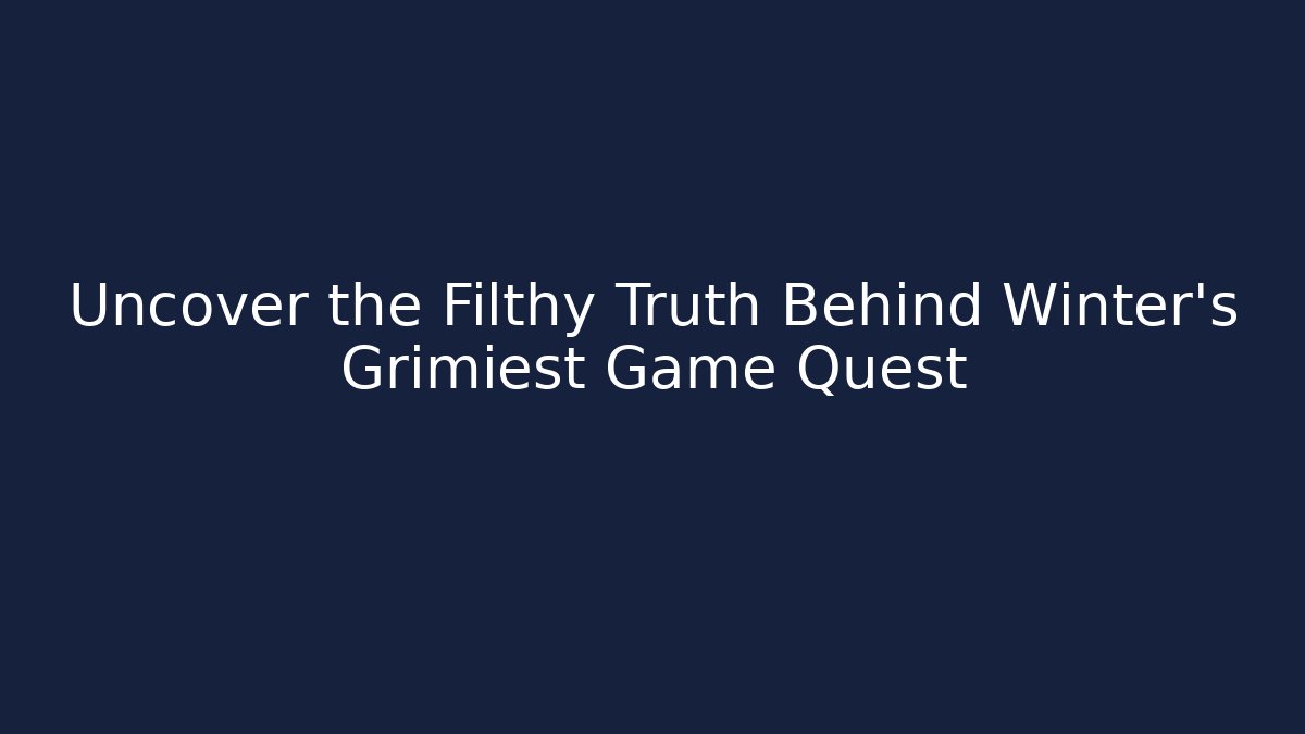 Uncover the Filthy Truth Behind Winter's Grimiest Game Quest