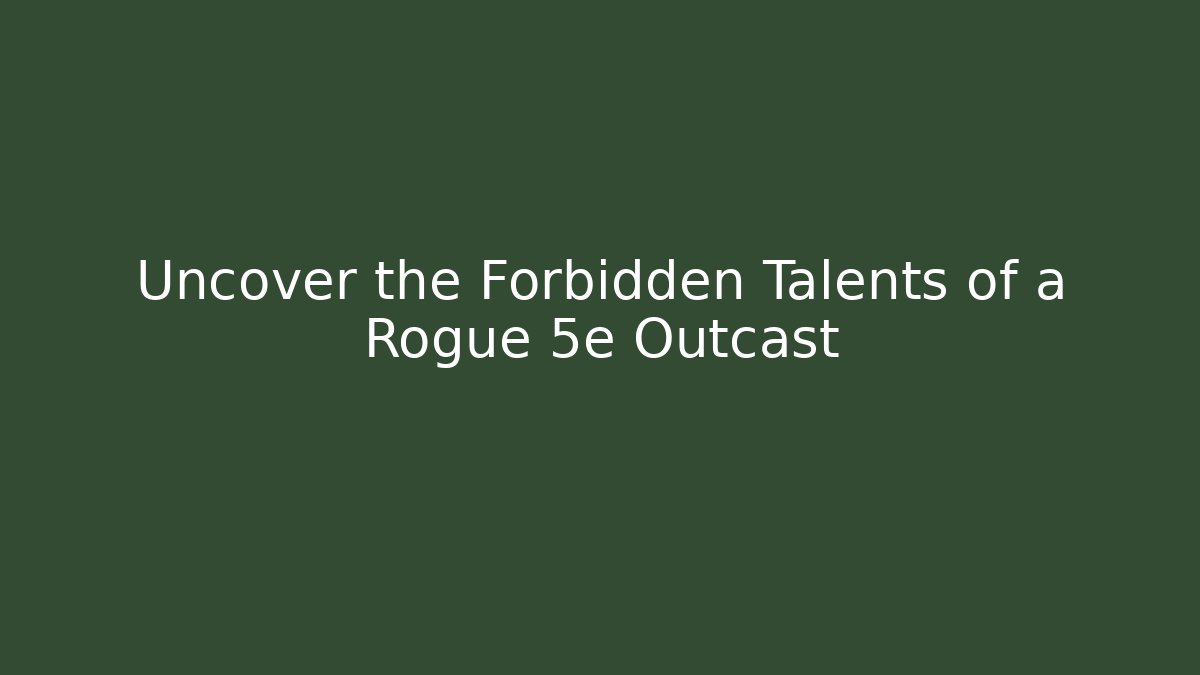 Uncover the Forbidden Talents of a Rogue 5e Outcast
