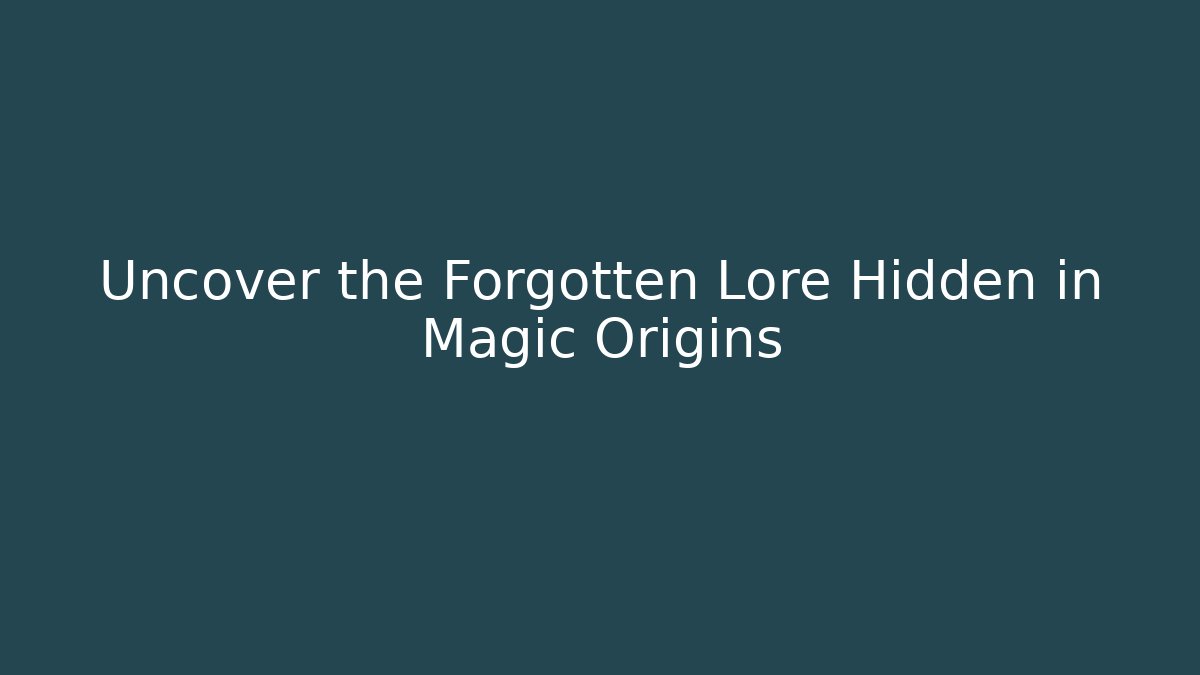 Uncover the Forgotten Lore Hidden in Magic Origins