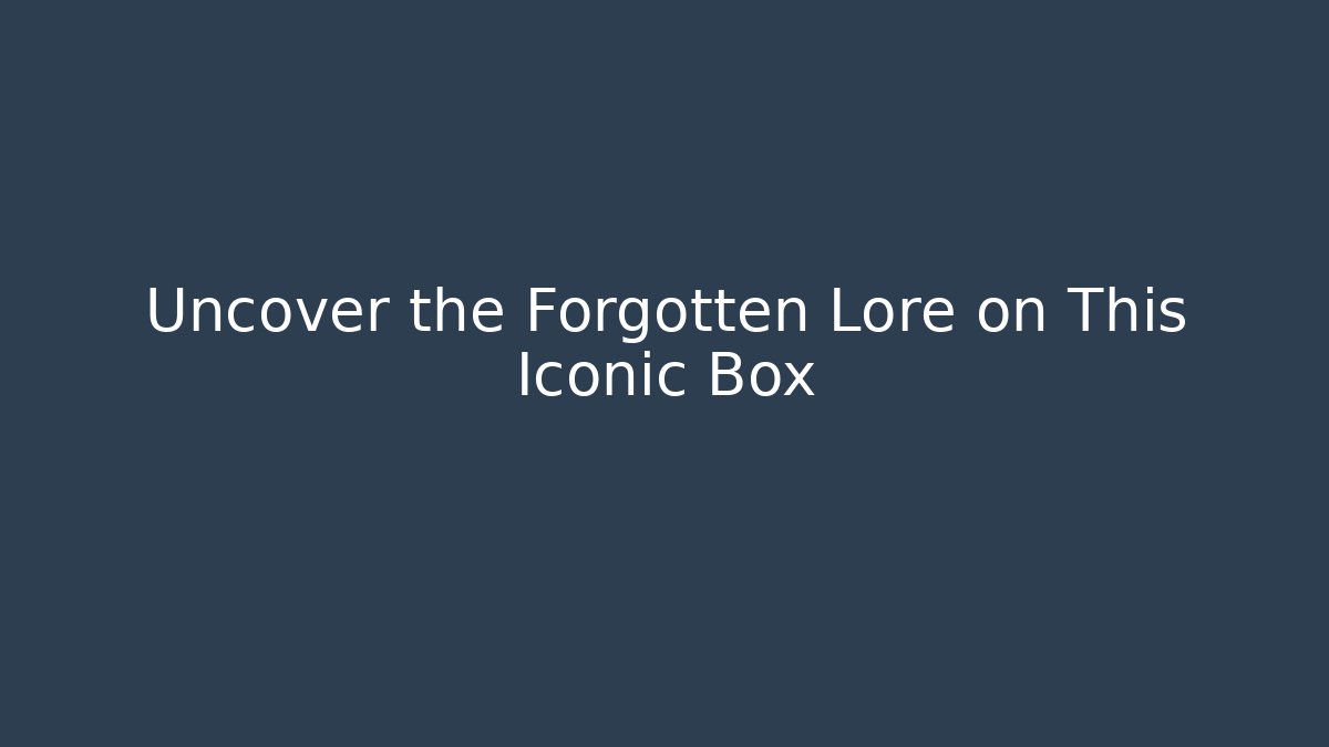 Uncover the Forgotten Lore on This Iconic Box - Create More Assets
