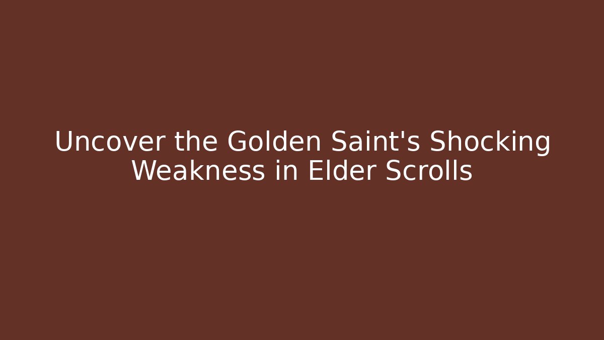 Uncover the Golden Saint's Shocking Weakness in Elder Scrolls - Create More Assets