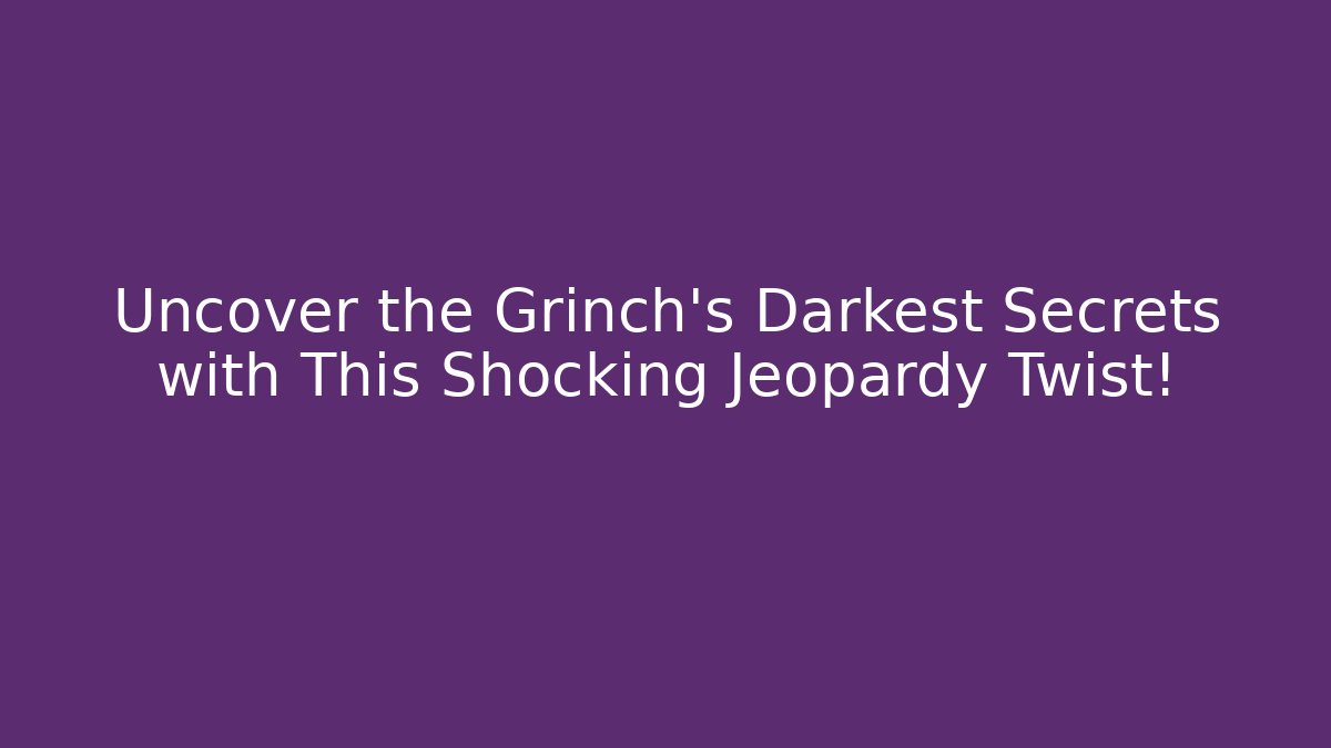 Uncover the Grinch's Darkest Secrets with This Shocking Jeopardy Twist!