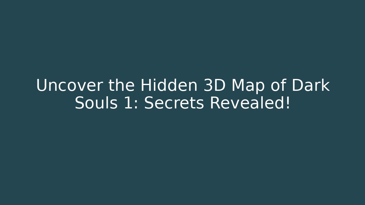 Uncover the Hidden 3D Map of Dark Souls 1: Secrets Revealed!