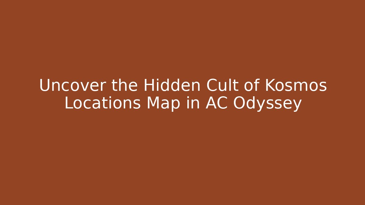 Uncover the Hidden Cult of Kosmos Locations Map in AC Odyssey