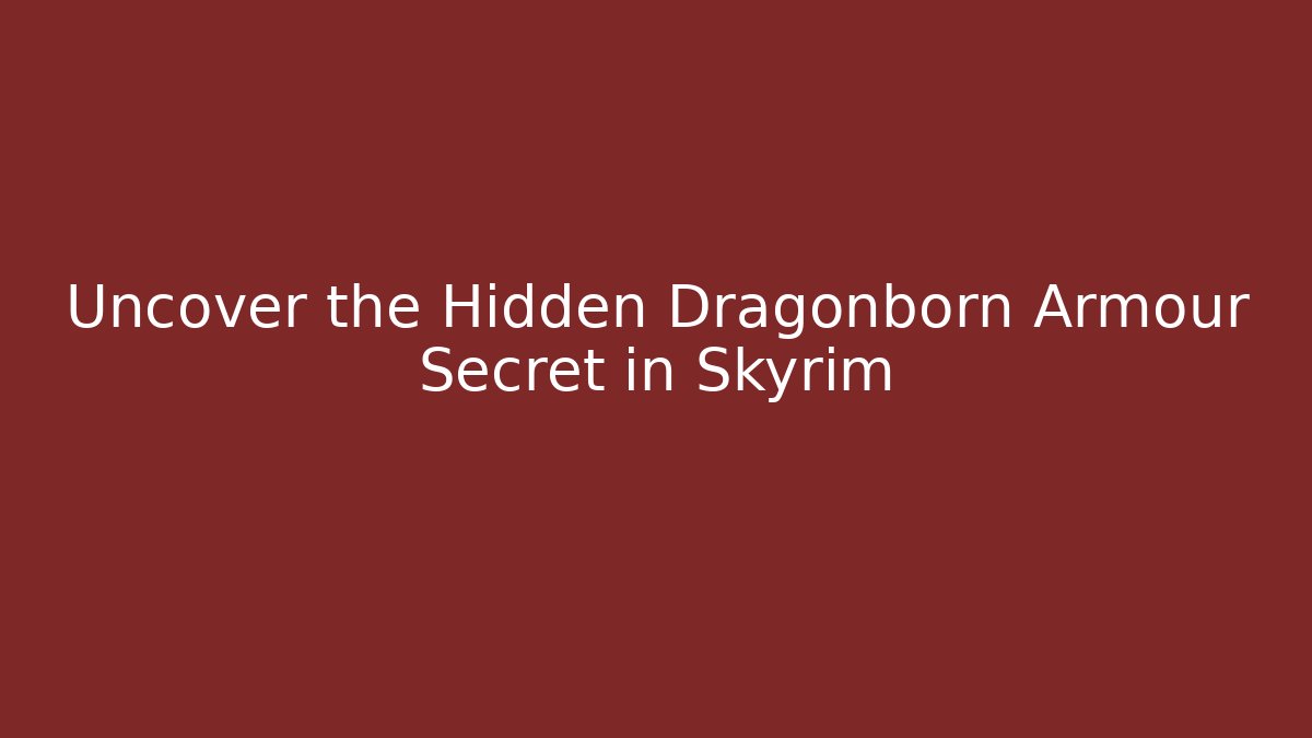 Uncover the Hidden Dragonborn Armour Secret in Skyrim