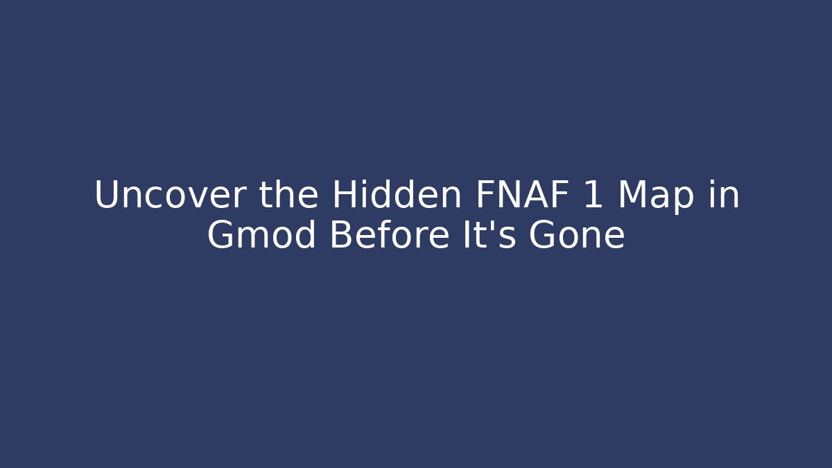Uncover the Hidden FNAF 1 Map in Gmod Before It's Gone