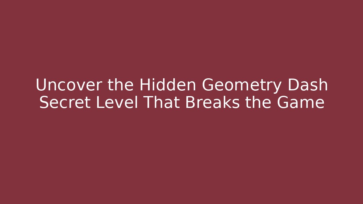 Uncover the Hidden Geometry Dash Secret Level That Breaks the Game