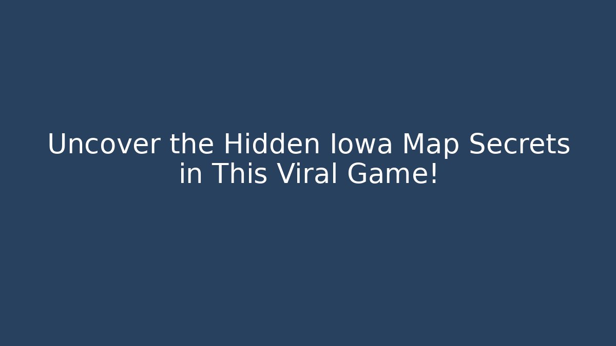 Uncover the Hidden Iowa Map Secrets in This Viral Game!