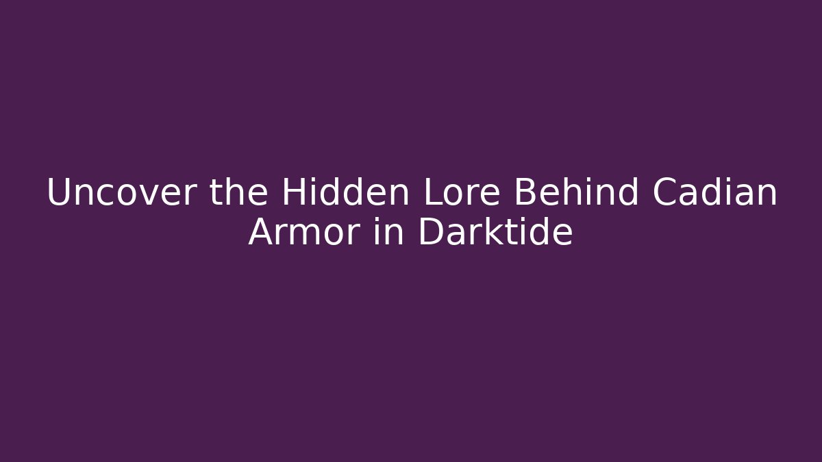 Uncover the Hidden Lore Behind Cadian Armor in Darktide