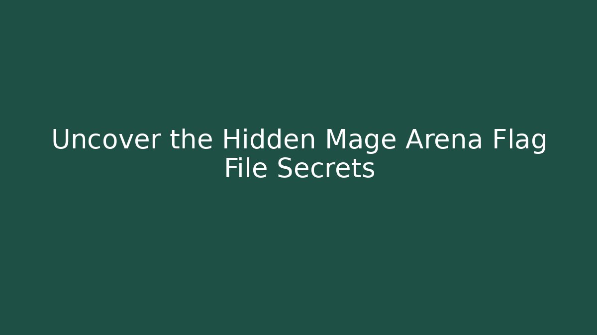Uncover the Hidden Mage Arena Flag File Secrets - Create More Assets
