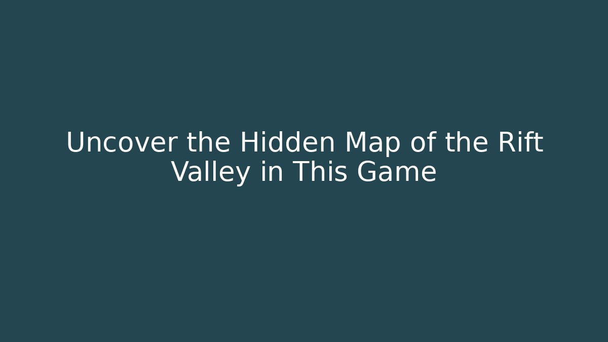 Uncover the Hidden Map of the Rift Valley in This Game