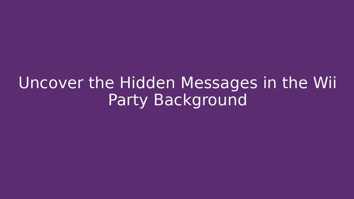 Uncover the Hidden Messages in the Wii Party Background