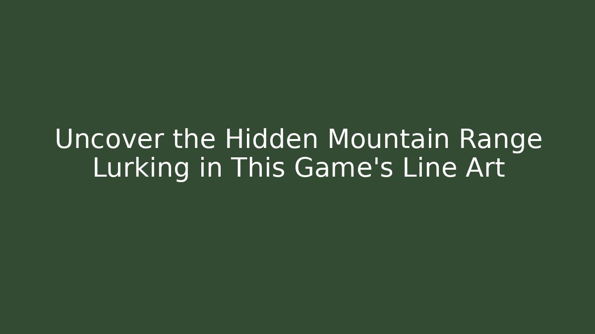 Uncover the Hidden Mountain Range Lurking in This Game’s Line Art