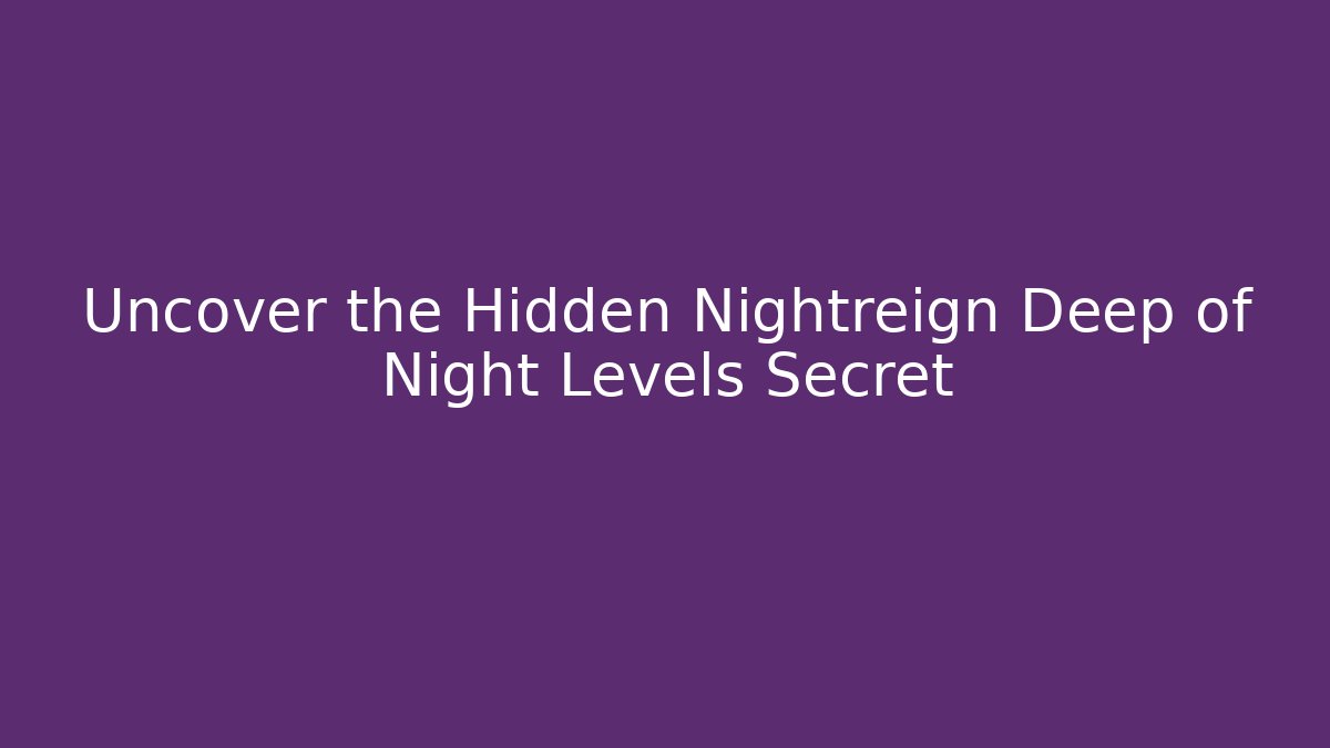 Uncover the Hidden Nightreign Deep of Night Levels Secret