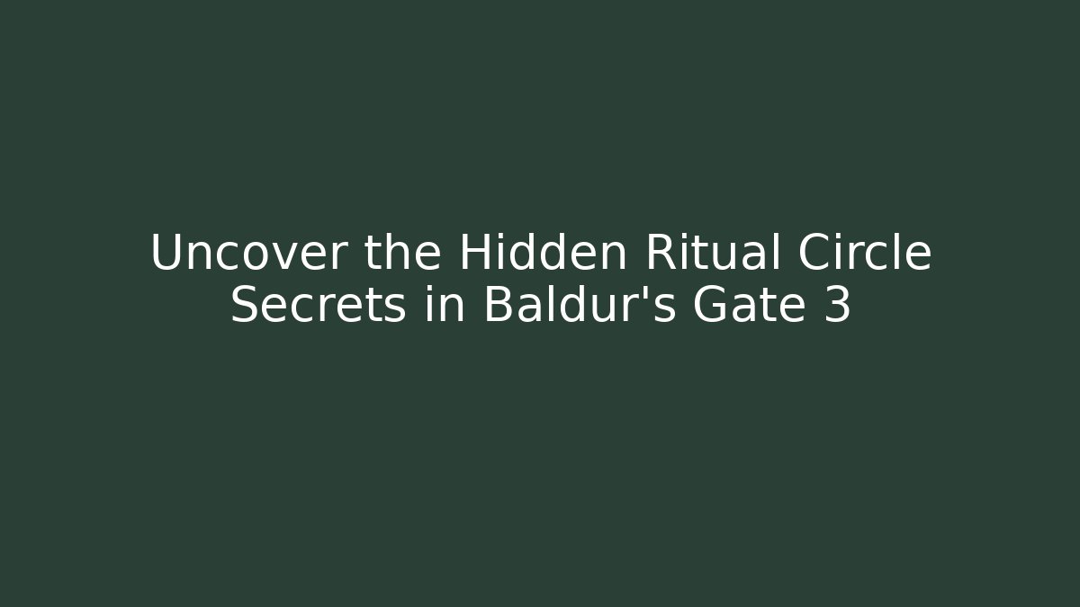Uncover the Hidden Ritual Circle Secrets in Baldur's Gate 3