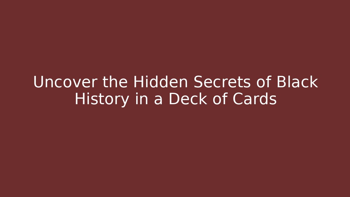 Uncover the Hidden Secrets of Black History in a Deck of Cards
