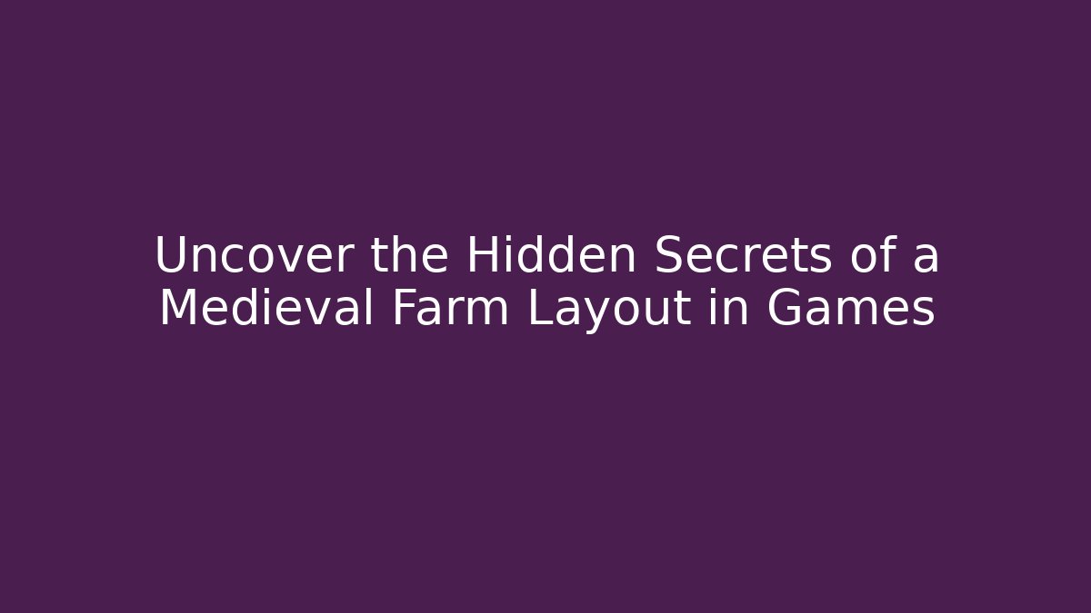 Uncover the Hidden Secrets of a Medieval Farm Layout in Games
