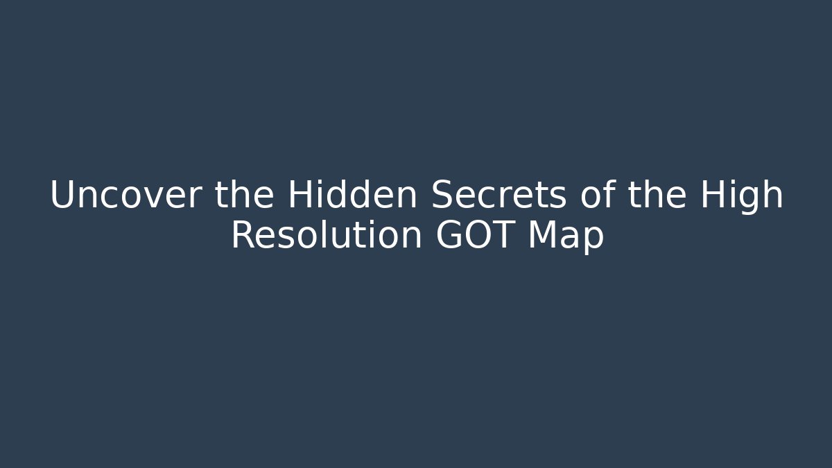 Uncover the Hidden Secrets of the High Resolution GOT Map