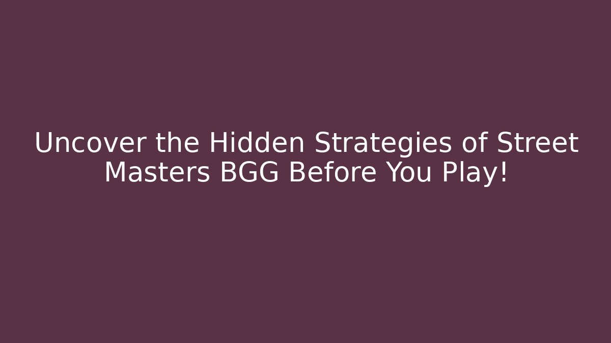 Uncover the Hidden Strategies of Street Masters BGG Before You Play!