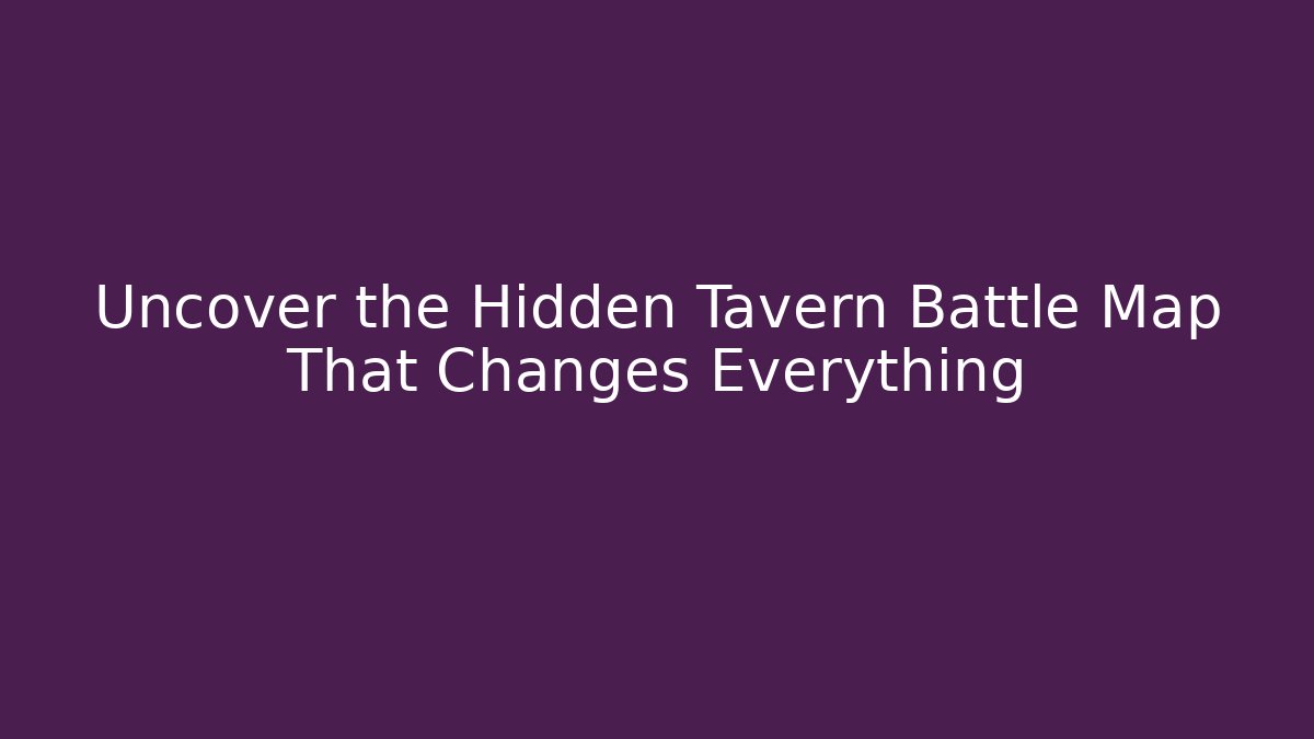 Uncover the Hidden Tavern Battle Map That Changes Everything