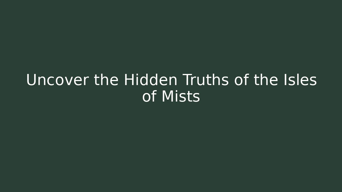 Uncover the Hidden Truths of the Isles of Mists