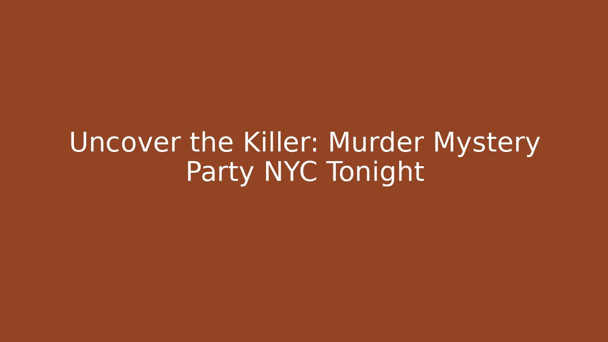 Uncover the Killer: Murder Mystery Party NYC Tonight