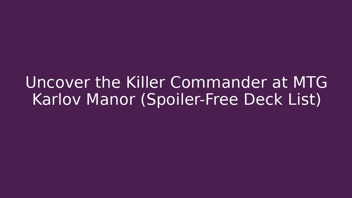 Uncover the Killer Commander at MTG Karlov Manor (Spoiler-Free Deck List)