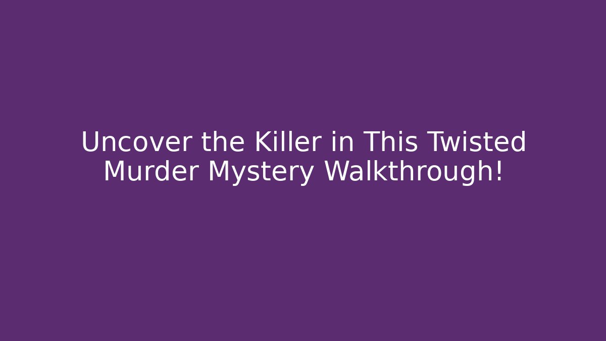 Uncover the Killer in This Twisted Murder Mystery Walkthrough!
