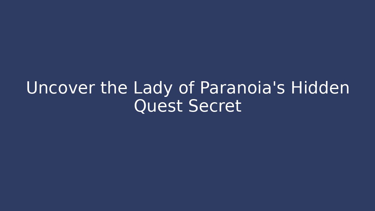 Uncover the Lady of Paranoia's Hidden Quest Secret