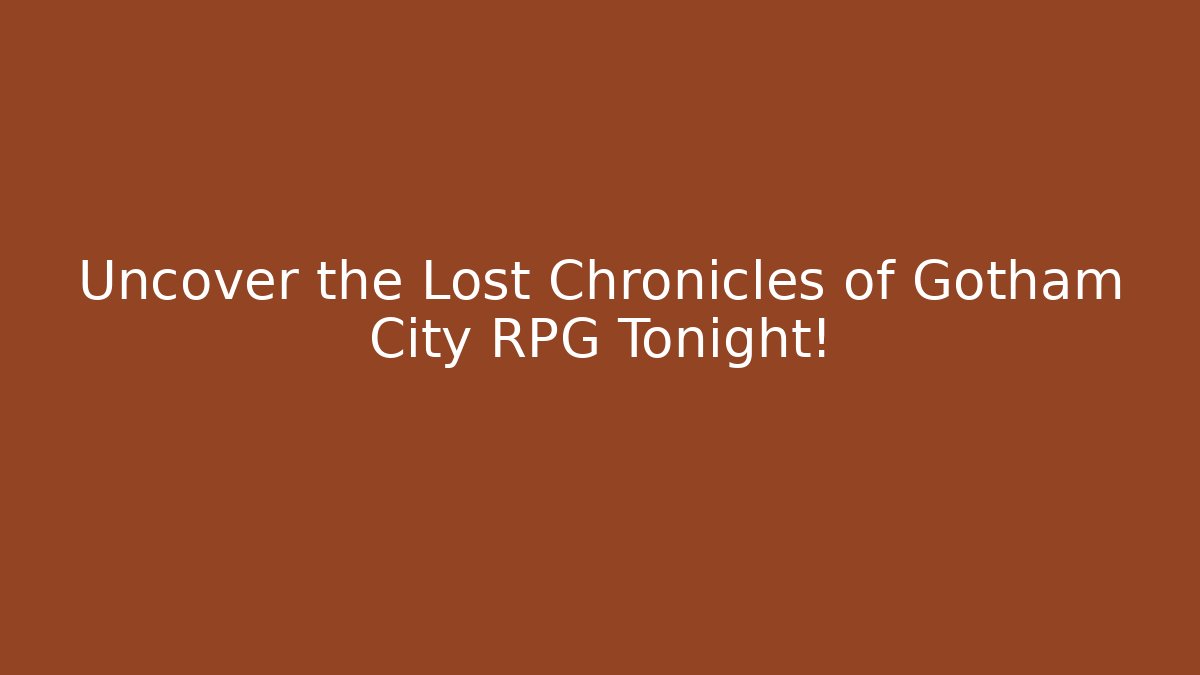 Uncover the Lost Chronicles of Gotham City RPG Tonight!