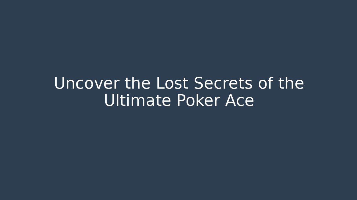Uncover the Lost Secrets of the Ultimate Poker Ace
