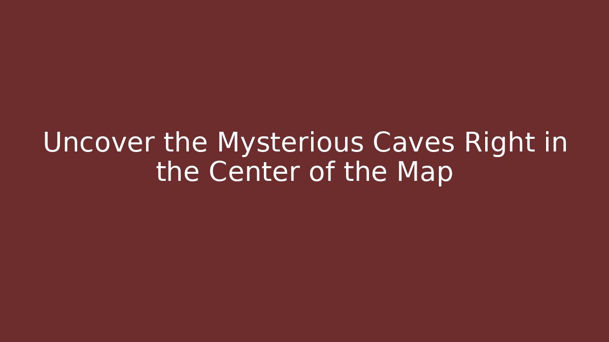 Uncover the Mysterious Caves Right in the Center of the Map