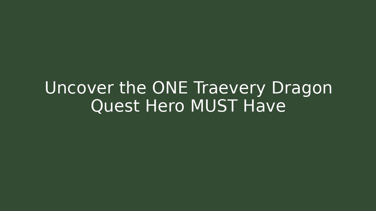 Uncover the ONE Traevery Dragon Quest Hero MUST Have
