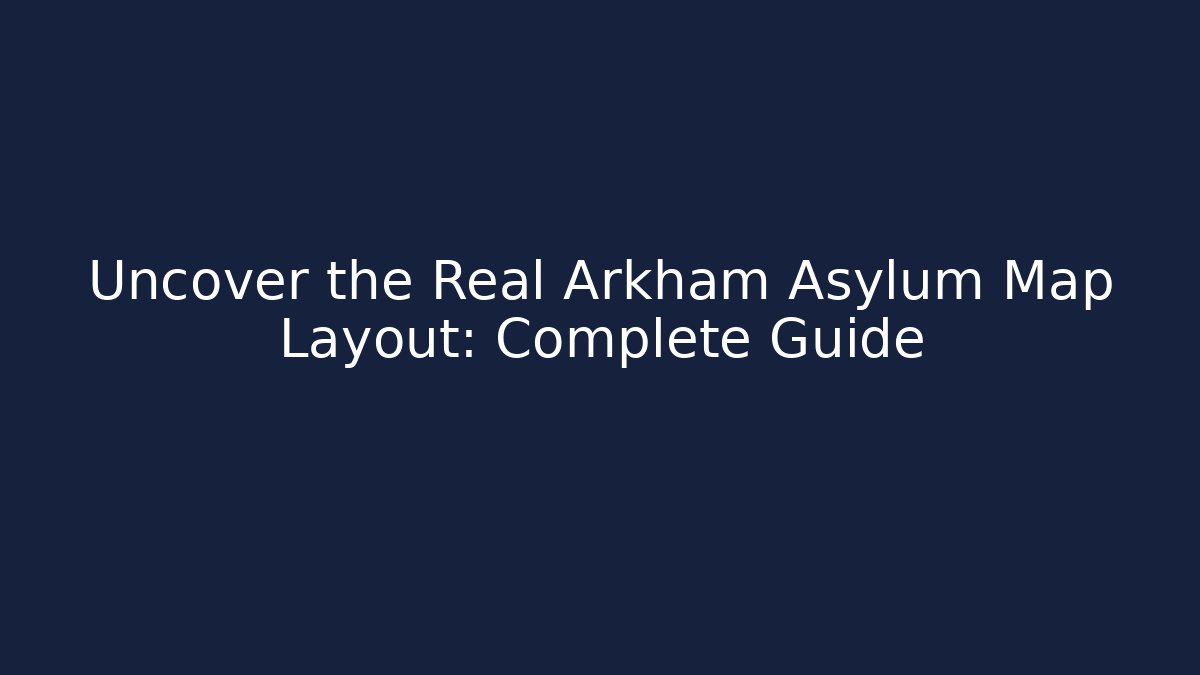 Uncover the Real Arkham Asylum Map Layout: Complete Guide - Create More Assets