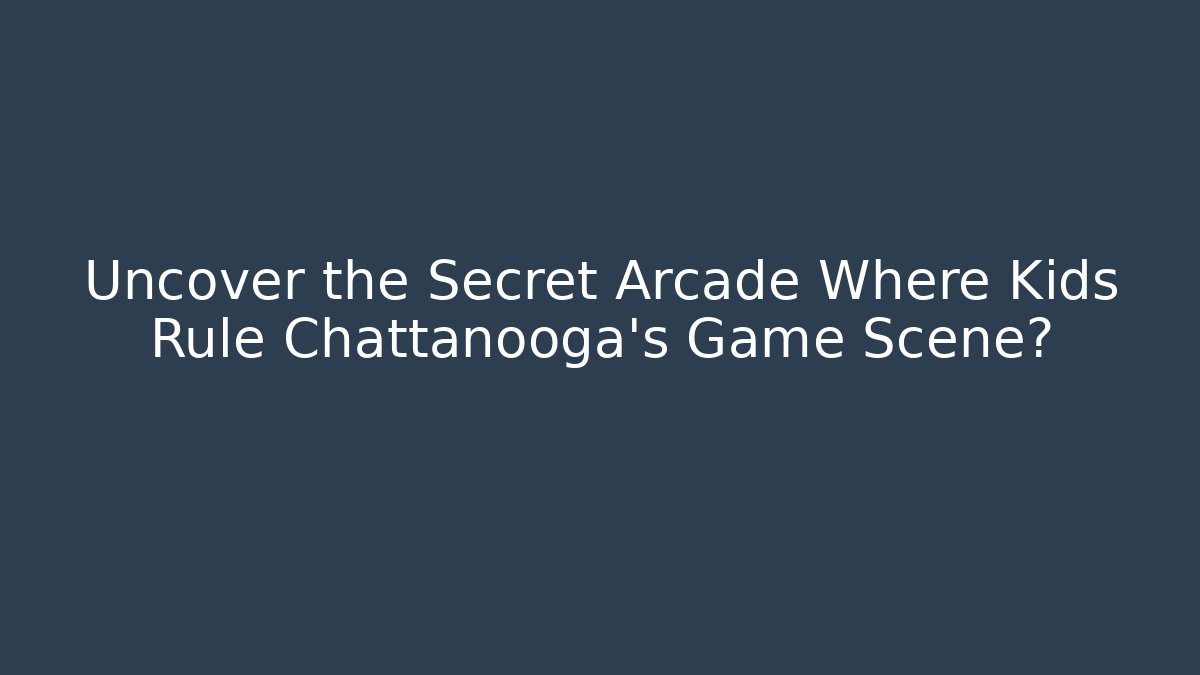 Uncover the Secret Arcade Where Kids Rule Chattanooga’s Game Scene?