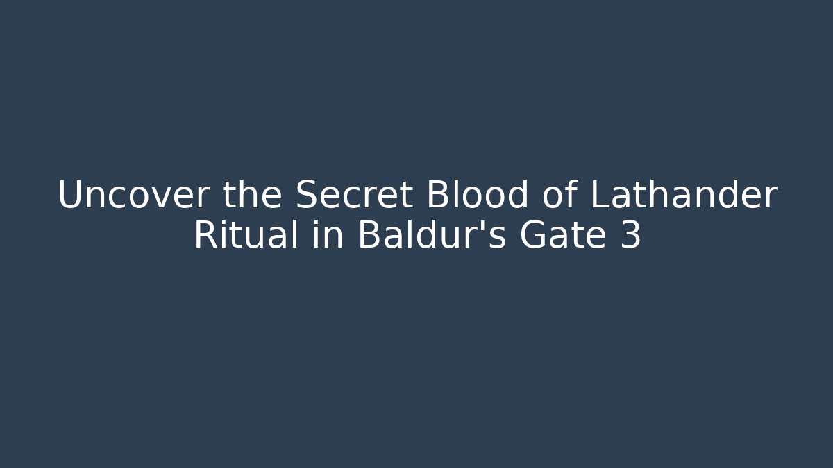 Uncover the Secret Blood of Lathander Ritual in Baldur's Gate 3