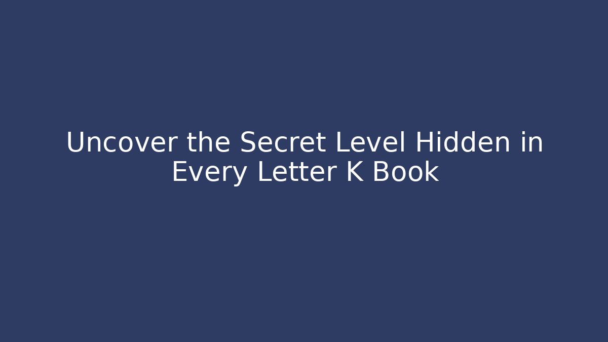 Uncover the Secret Level Hidden in Every Letter K Book