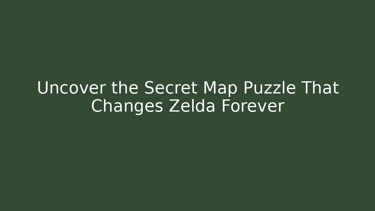 Uncover the Secret Map Puzzle That Changes Zelda Forever